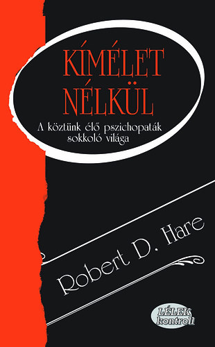 Robert D. Hare - Kímélet nélkül, A köztünk élő pszichopaták sokkoló világa robert-d-hare-kimelet-nelkul-a-koztunk-elo-pszichopatak-sokkolo-vilaga